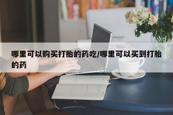 米非米索私人微信哪里可以购买打胎的药吃/哪里可以买到打胎的药