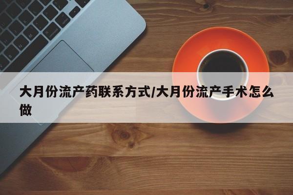 米非米索私人微信大月份流产药联系方式/大月份流产手术怎么做