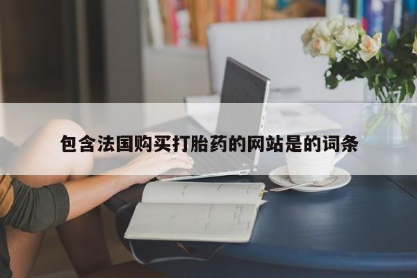 米非米索私人微信包含法国购买打胎药的网站是的词条